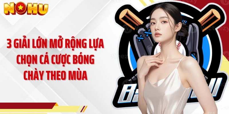3 giải lớn mở rộng lựa chọn cá cược bóng chày theo mùa