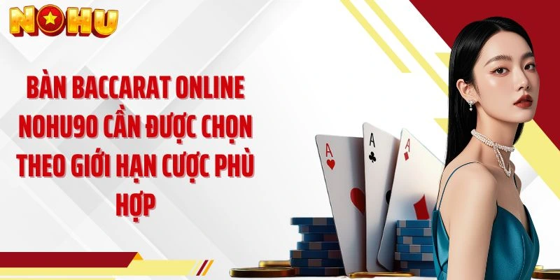 Bàn Baccarat online NOHU90 cần được chọn theo giới hạn cược phù hợp