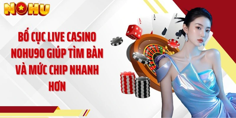 Bố cục live casino NOHU90 giúp tìm bàn và mức chip nhanh hơn