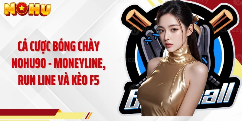 Cá Cược Bóng Chày NOHU90 - Moneyline, Run Line Và Kèo F5