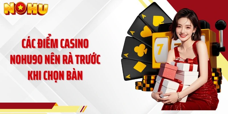 Các điểm casino NOHU90 nên rà trước khi chọn bàn