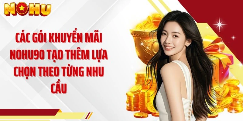 Các gói khuyến mãi NOHU90 tạo thêm lựa chọn theo từng nhu cầu