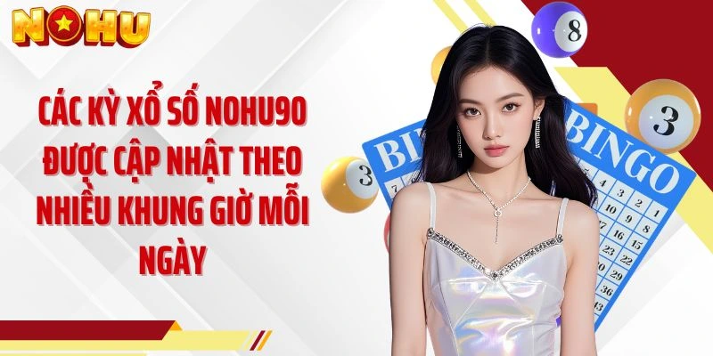 Các kỳ xổ số NOHU90 được cập nhật theo nhiều khung giờ mỗi ngày