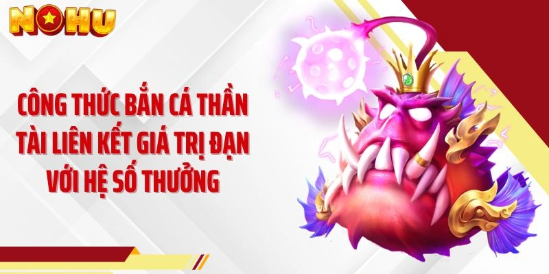 Công thức bắn cá thần tài liên kết giá trị đạn với hệ số thưởng