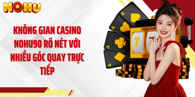 Không gian casino NOHU90 rõ nét với nhiều góc quay trực tiếp