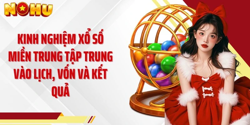 Kinh nghiệm xổ số miền Trung tập trung vào lịch, vốn và kết quả