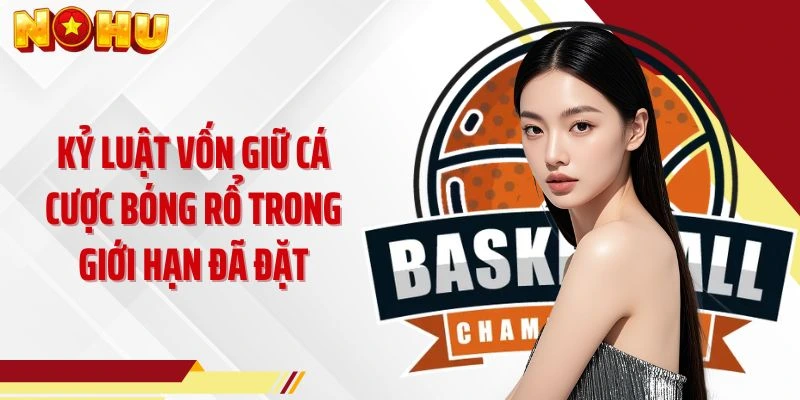 Kỷ luật vốn giữ cá cược bóng rổ trong giới hạn đã đặt