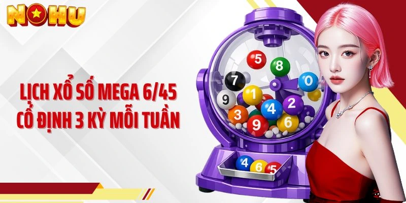 Lịch xổ số mega 6/45 cố định 3 kỳ mỗi tuần
