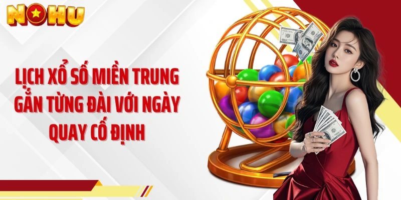 Lịch xổ số miền Trung gắn từng đài với ngày quay cố định