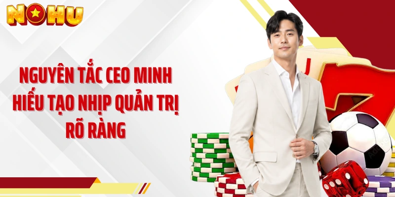 Nguyên tắc CEO Minh Hiếu tạo nhịp quản trị rõ ràng