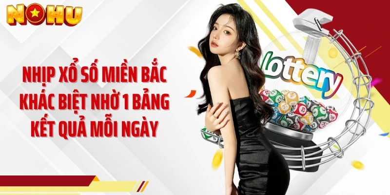 Nhịp xổ số miền Bắc khác biệt nhờ 1 bảng kết quả mỗi ngày