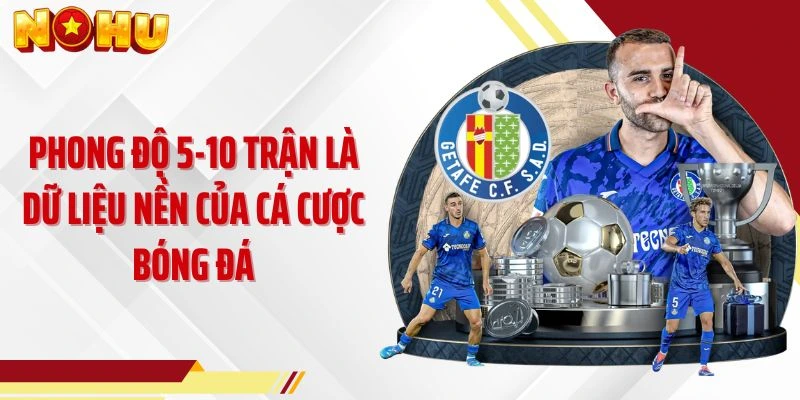 Phong độ 5-10 trận là dữ liệu nền của cá cược bóng đá