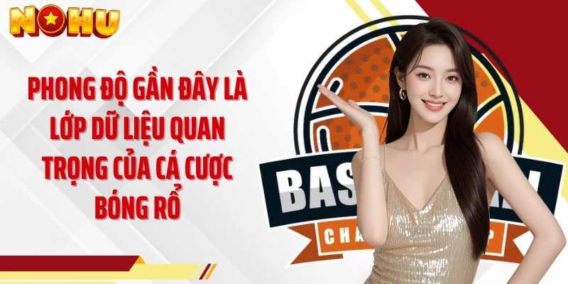 Phong độ gần đây là lớp dữ liệu quan trọng của cá cược bóng rổ