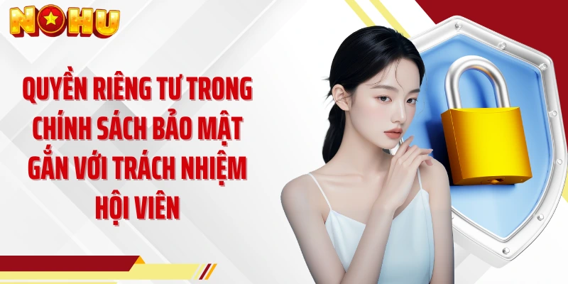 Quyền riêng tư trong chính sách bảo mật gắn với trách nhiệm hội viên