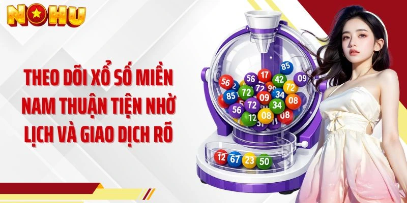 Theo dõi xổ số miền Nam thuận tiện nhờ lịch và giao dịch rõ