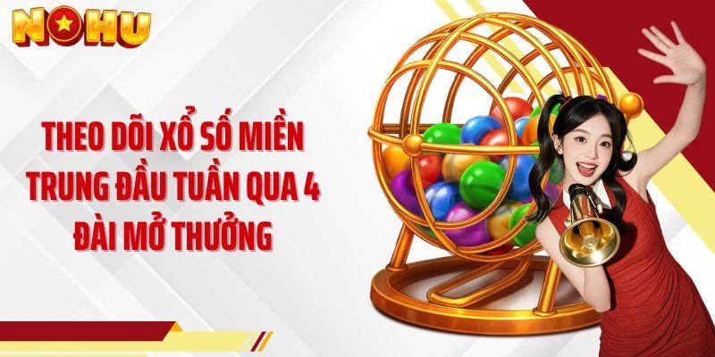 Theo dõi xổ số miền Trung đầu tuần qua 4 đài mở thưởng